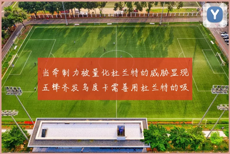 当牵制力被量化杜兰特的威胁显现五锋齐发乌度卡需善用杜兰特的吸引力