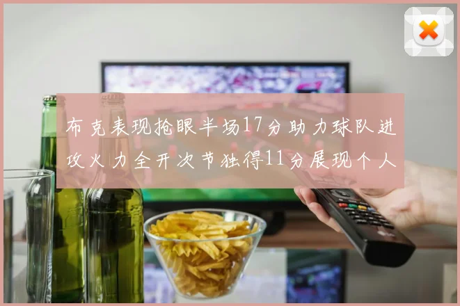布克表现抢眼半场17分助力球队进攻火力全开次节独得11分展现个人能力